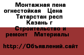 Монтажная пена огнестойкая › Цена ­ 165 - Татарстан респ., Казань г. Строительство и ремонт » Материалы   